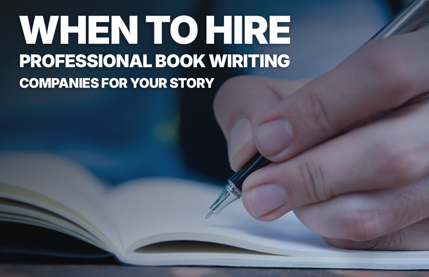 When to Hire Professional Book Writing Companies for Your Story