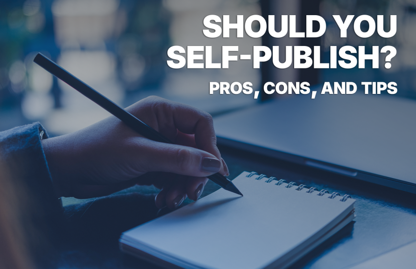 Should You Self-Publish? Pros, Cons, and Tips