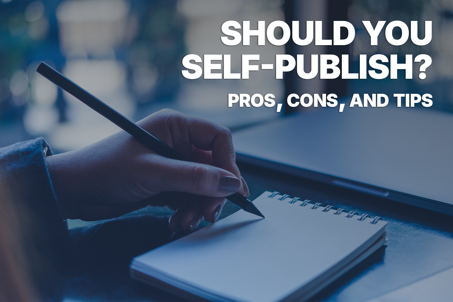 Should You Self-Publish? Pros, Cons, and Tips